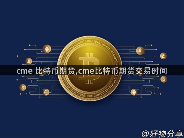 cme 比特币期货,cme比特币期货交易时间