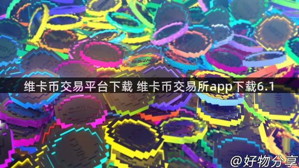 维卡币交易平台下载 维卡币交易所app下载6.1