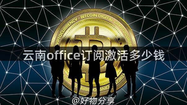 云南office订阅激活多少钱