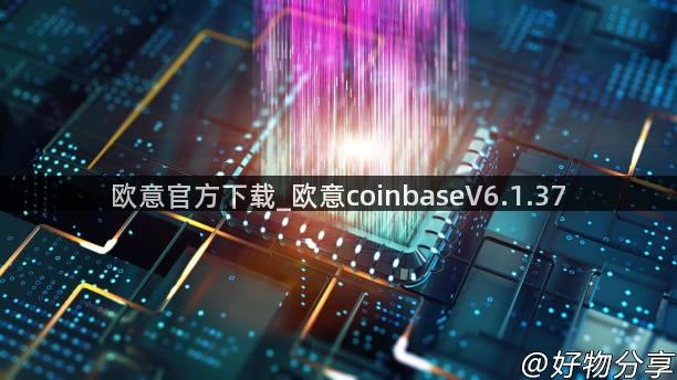 欧意官方下载_欧意coinbaseV6.1.37