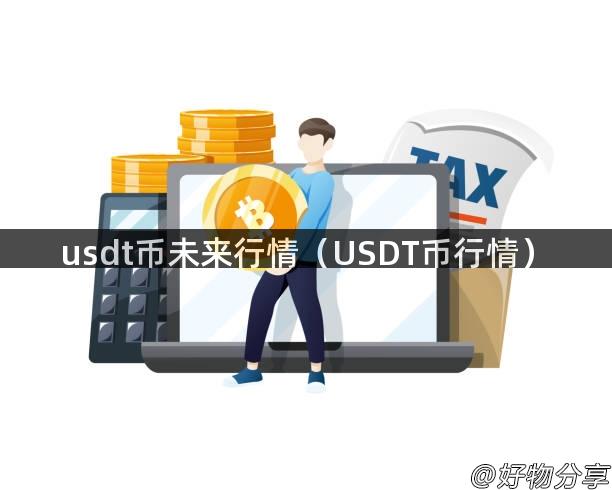 usdt币未来行情（USDT币行情）