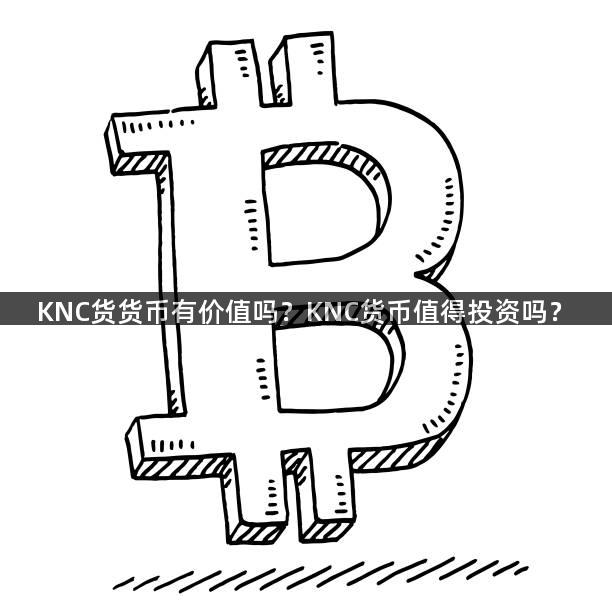 KNC货货币有价值吗？KNC货币值得投资吗？