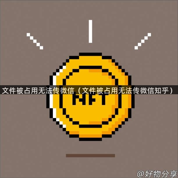 文件被占用无法传微信（文件被占用无法传微信知乎）