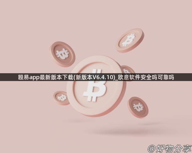 殴易app最新版本下载(新版本V6.4.10)_欧意软件安全吗可靠吗