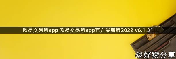 欧易交易所app 欧易交易所app官方最新版2022 v6.1.31