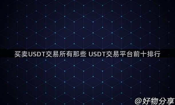 买卖USDT交易所有那些 USDT交易平台前十排行