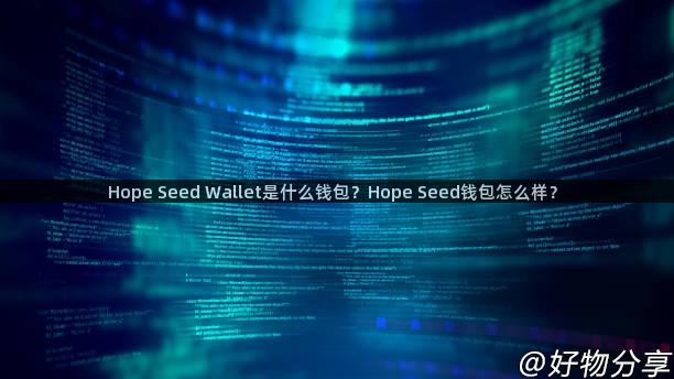 Hope Seed Wallet是什么钱包？Hope Seed钱包怎么样？