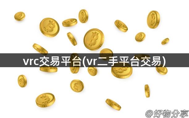 vrc交易平台(vr二手平台交易)