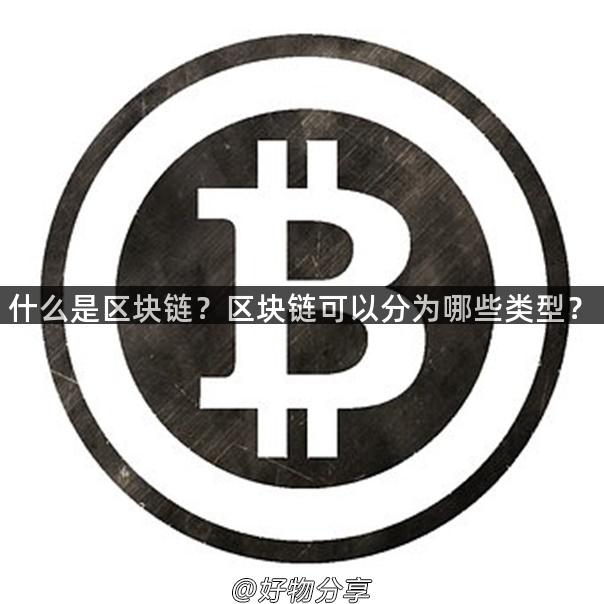 什么是区块链？区块链可以分为哪些类型？