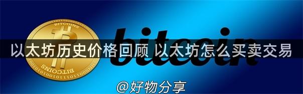 以太坊历史价格回顾 以太坊怎么买卖交易