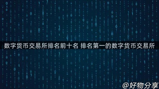 数字货币交易所排名前十名 排名第一的数字货币交易所