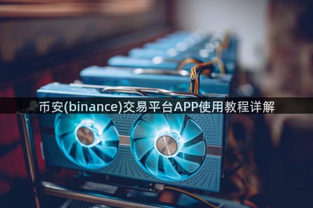 币安(binance)交易平台APP使用教程详解