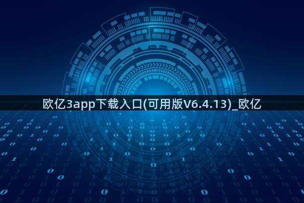 欧亿3app下载入口(可用版V6.4.13)_欧亿