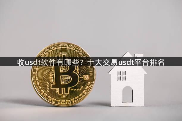 收usdt软件有哪些？十大交易usdt平台排名