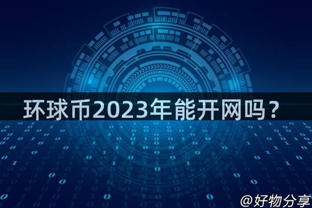 环球币2023年能开网吗？