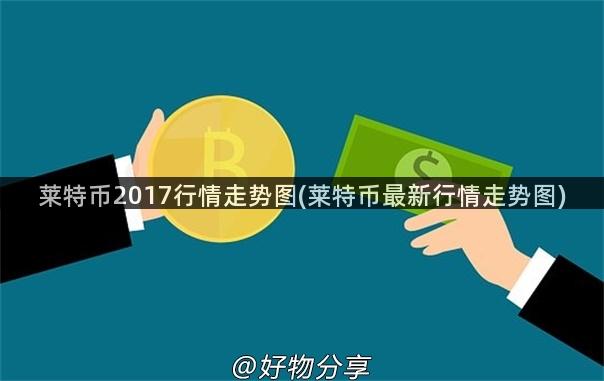 莱特币2017行情走势图(莱特币最新行情走势图)