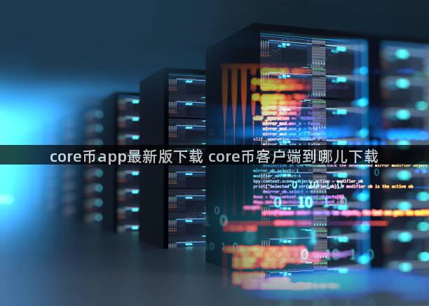 core币app最新版下载 core币客户端到哪儿下载