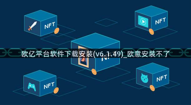 欧亿平台软件下载安装(v6.1.49)_欧意安装不了