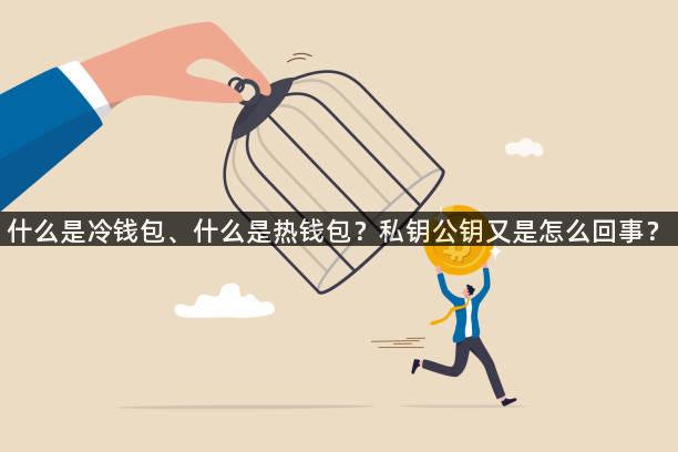 什么是冷钱包、什么是热钱包？私钥公钥又是怎么回事？