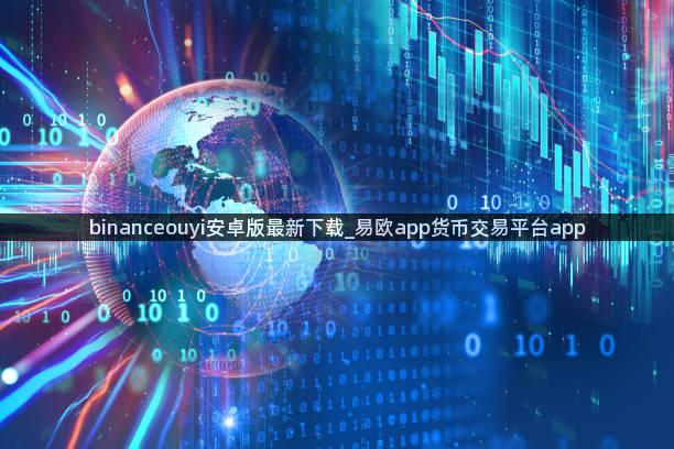 binanceouyi安卓版最新下载_易欧app货币交易平台app