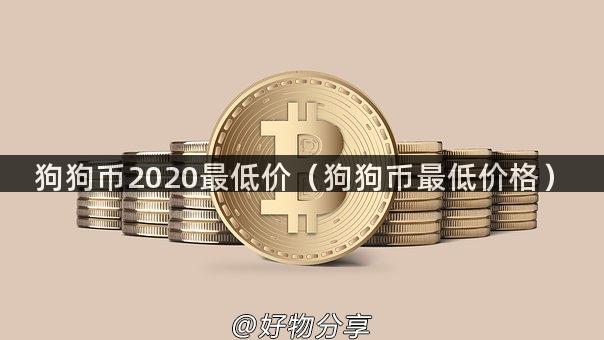 狗狗币2020最低价（狗狗币最低价格）