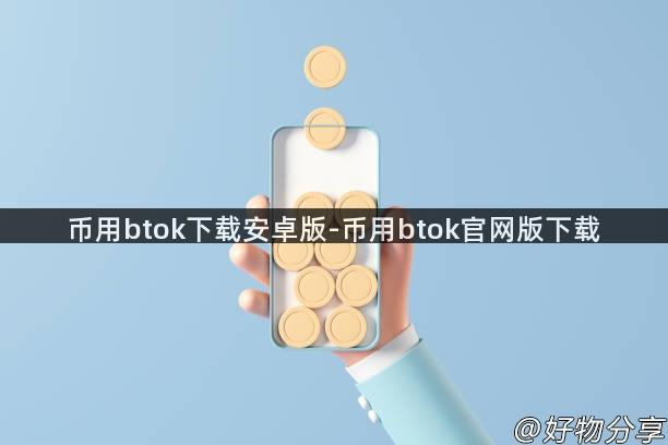 币用btok下载安卓版-币用btok官网版下载