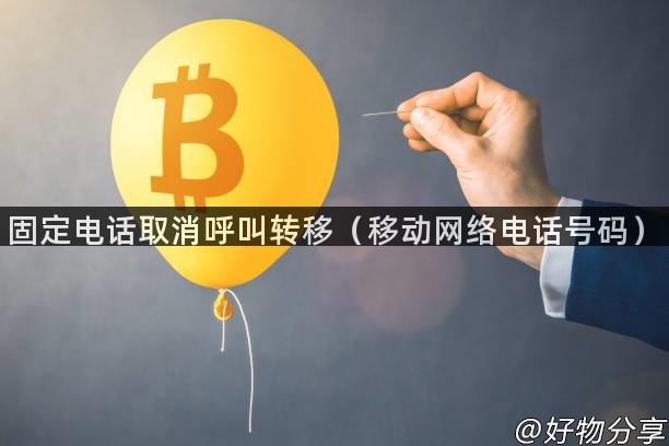 固定电话取消呼叫转移（移动网络电话号码）