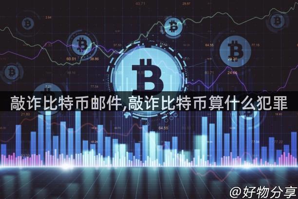 敲诈比特币邮件,敲诈比特币算什么犯罪