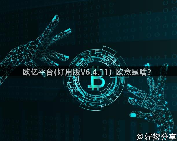 欧亿平台(好用版V6.4.11)_欧意是啥？