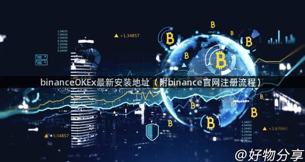 binanceOKEx最新安装地址（附binance官网注册流程）