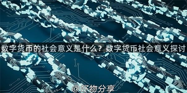 数字货币的社会意义是什么？数字货币社会意义探讨