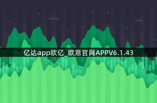 亿达app欧亿_欧意官网APPV6.1.43