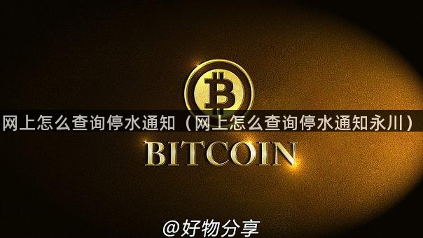 网上怎么查询停水通知（网上怎么查询停水通知永川）