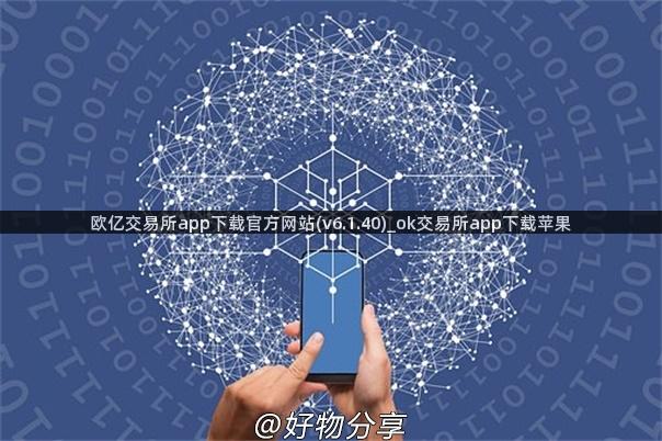 欧亿交易所app下载官方网站(v6.1.40)_ok交易所app下载苹果