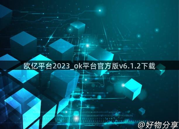 欧亿平台2023_ok平台官方版v6.1.2下载