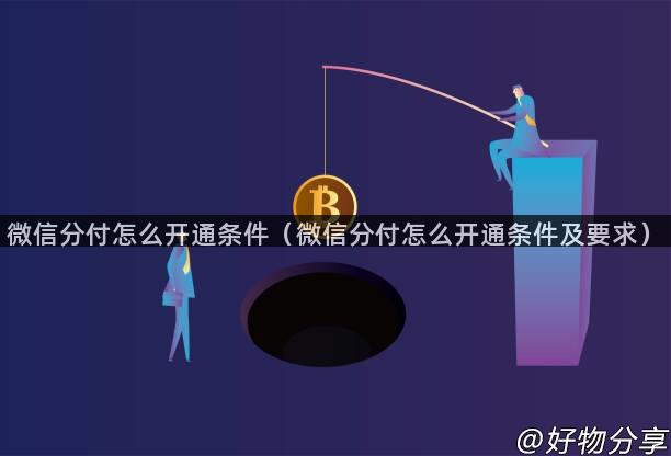 微信分付怎么开通条件（微信分付怎么开通条件及要求）