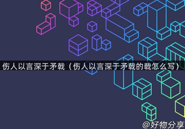 伤人以言深于矛戟（伤人以言深于矛戟的戟怎么写）