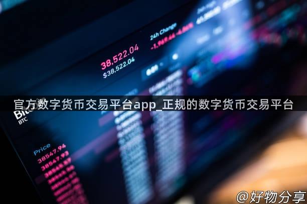 官方数字货币交易平台app_正规的数字货币交易平台