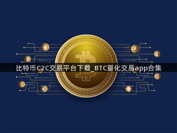 比特币C2C交易平台下载_BTC量化交易app合集