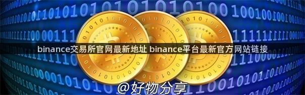 binance交易所官网最新地址 binance平台最新官方网站链接