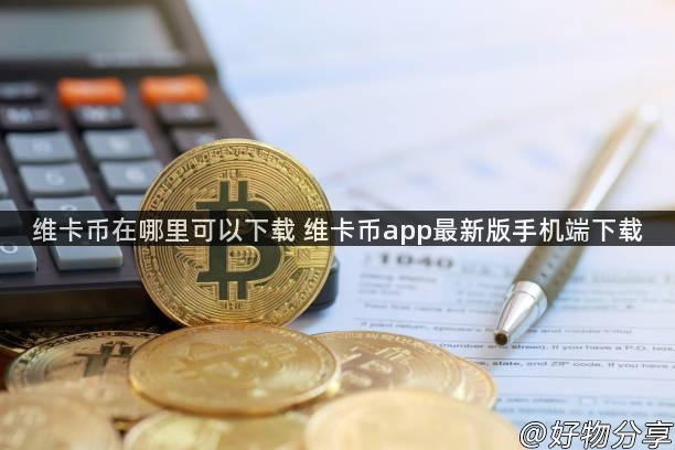 维卡币在哪里可以下载 维卡币app最新版手机端下载