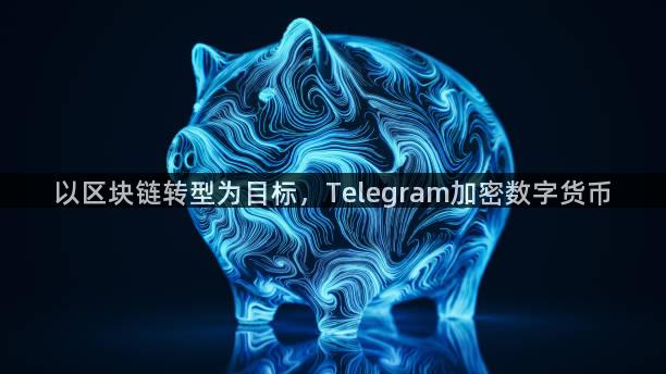 以区块链转型为目标，Telegram加密数字货币