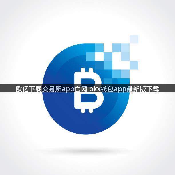 欧亿下载交易所app官网 okx钱包app最新版下载