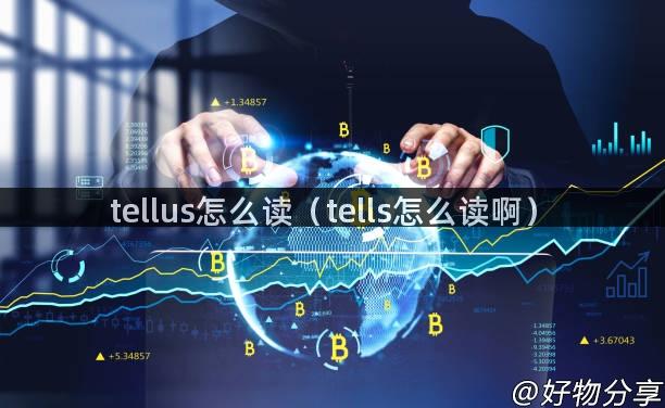 tellus怎么读（tells怎么读啊）