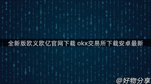 全新版欧义欧亿官网下载 okx交易所下载安卓最新