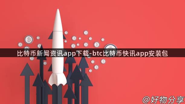 比特币新闻资讯app下载-btc比特币快讯app安装包