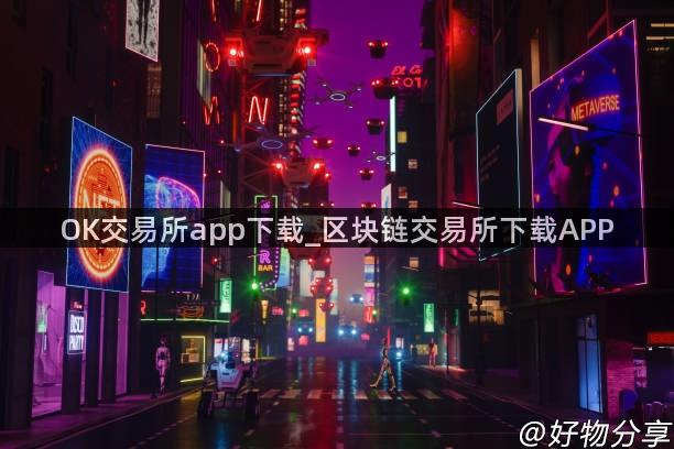 OK交易所app下载_区块链交易所下载APP