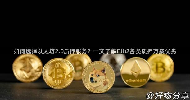 如何选择以太坊2.0质押服务？一文了解Eth2各类质押方案优劣