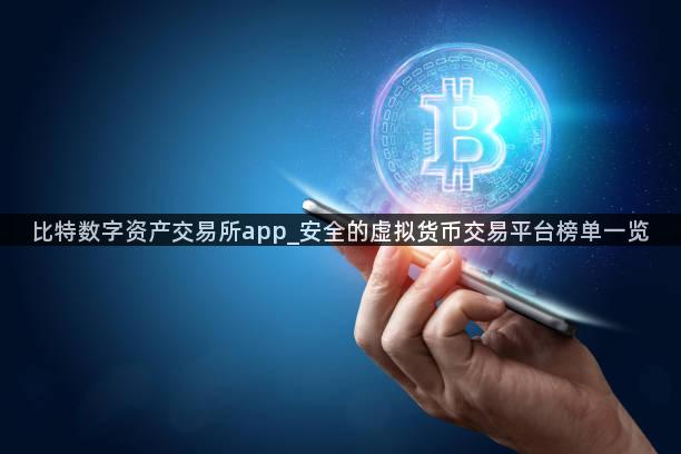 比特数字资产交易所app_安全的虚拟货币交易平台榜单一览