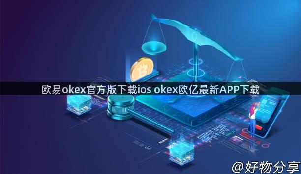 欧易okex官方版下载ios okex欧亿最新APP下载